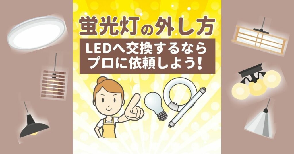 蛍光灯の外し方LEDへ交換するならプロに依頼しよう！