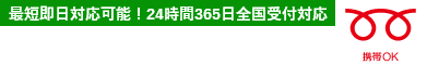 最短即日対応可能！24時間365日全国受付対応